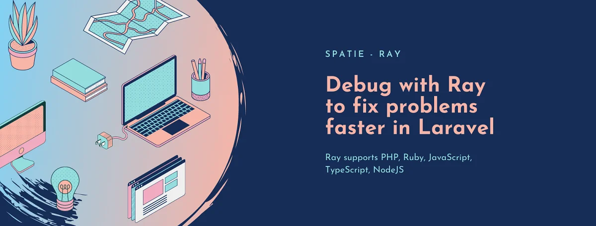 Spatie Ray - Debug with Ray to fix problems faster in Laravel